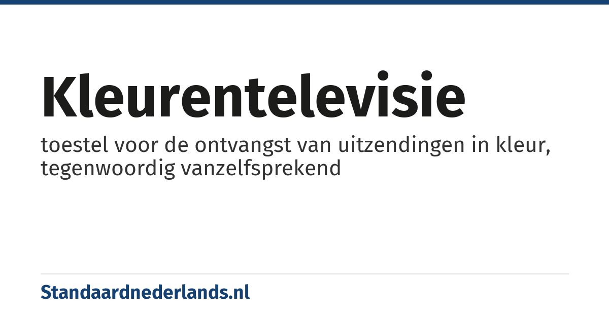 kleurentelevisie: toestel voor de ontvangst van uitzendingen in kleur, tegenwoordig vanzelfsprekend