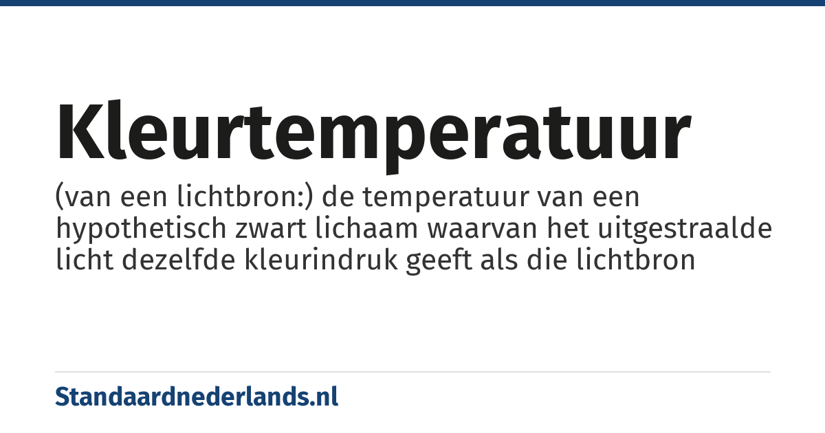 kleurtemperatuur: (van een lichtbron:) de temperatuur van een hypothetisch zwart lichaam waarvan het uitgestraalde licht dezelfde kleurindruk geeft als die lichtbron