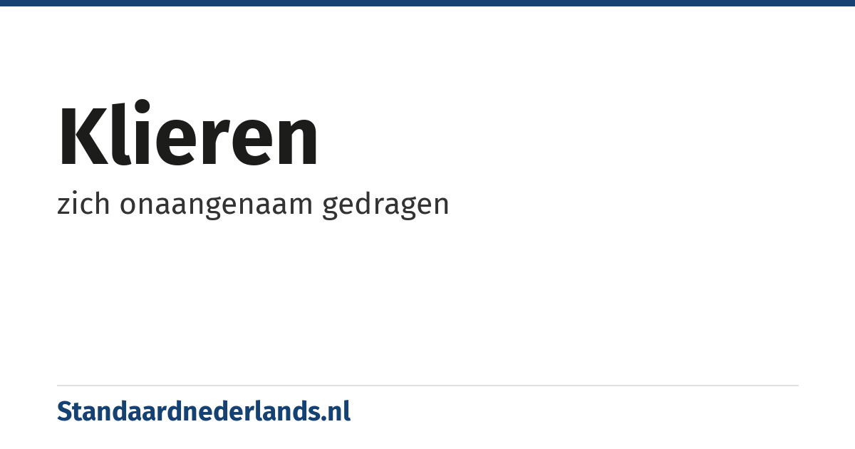 klieren: zich onaangenaam gedragen