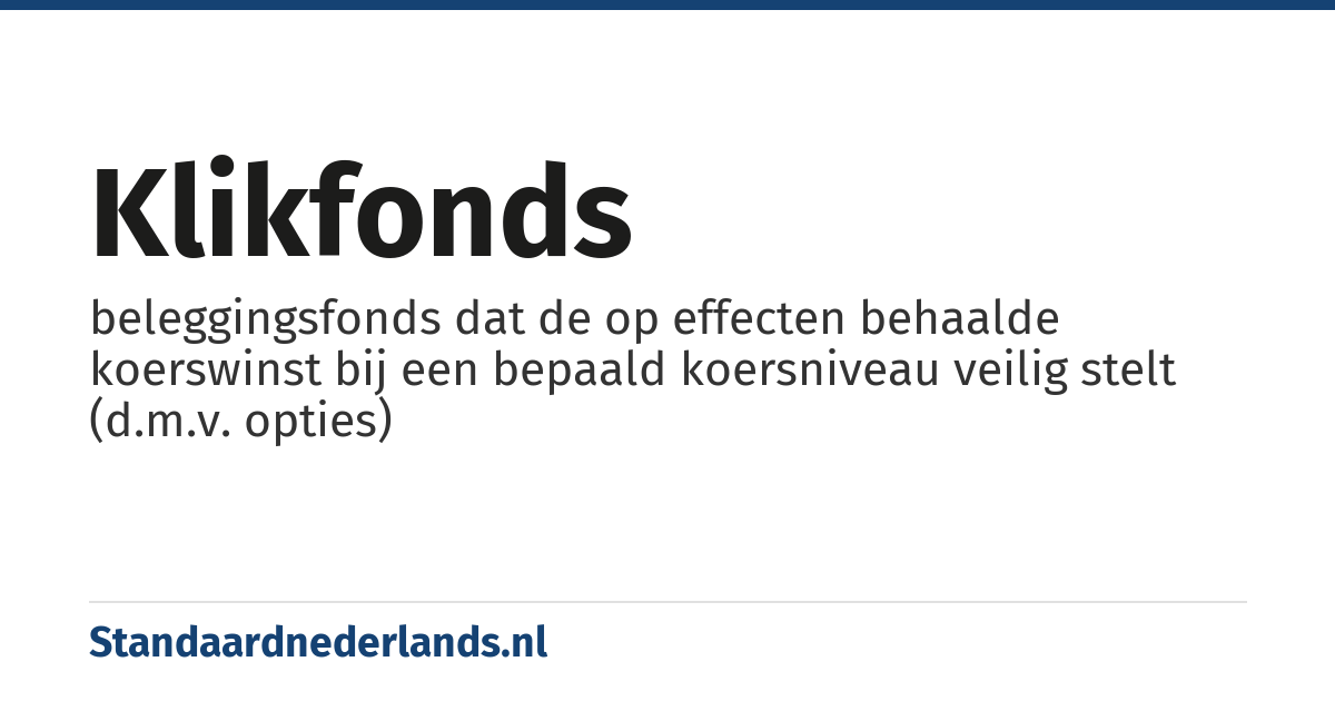 klikfonds: beleggingsfonds dat de op effecten behaalde koerswinst bij een bepaald koersniveau veilig stelt (d.m.v. opties)
