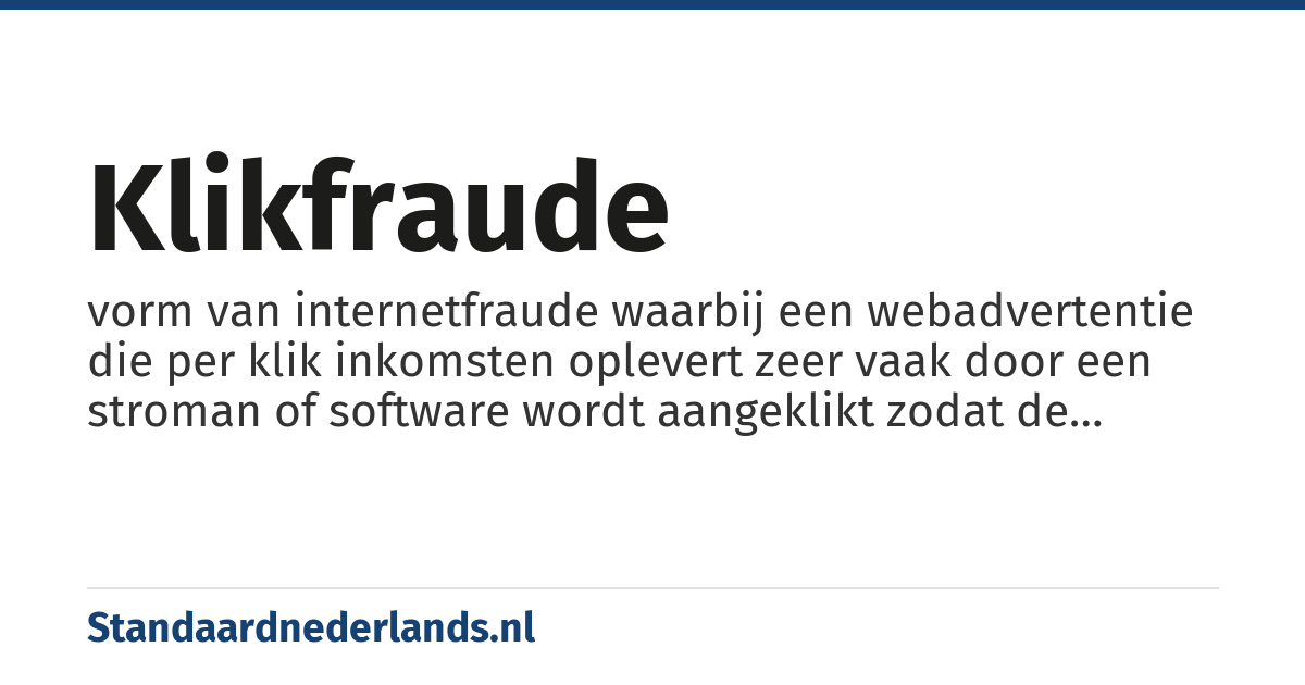 klikfraude: vorm van internetfraude waarbij een webadvertentie die per klik inkomsten oplevert zeer vaak door een stroman of software wordt aangeklikt zodat de website-eigenaar ten onrechte geld ontvangt