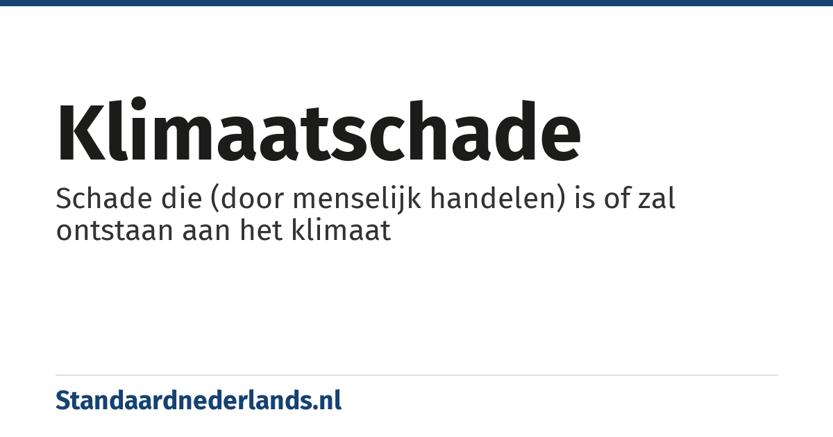 klimaatschade: Schade die (door menselijk handelen) is of zal ontstaan aan het klimaat