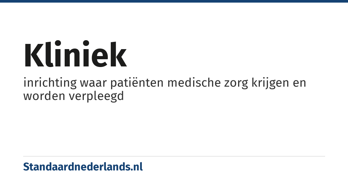 kliniek: inrichting waar patiënten medische zorg krijgen en worden verpleegd