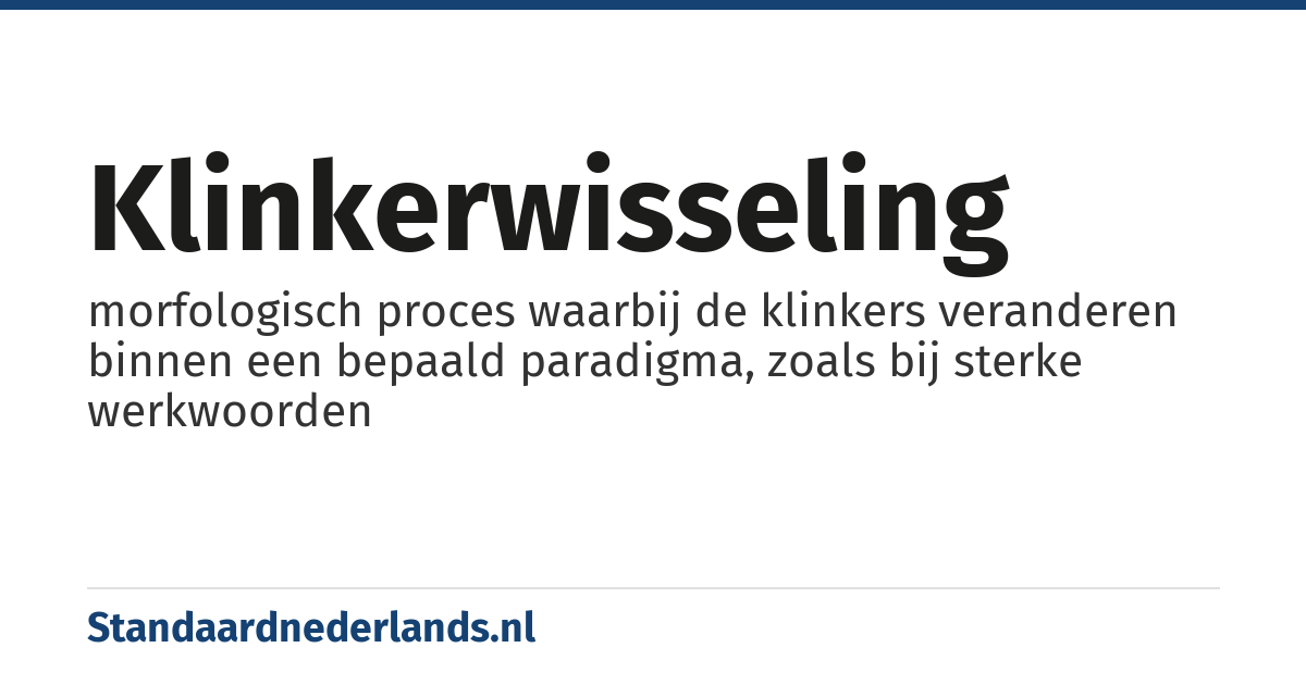klinkerwisseling: morfologisch proces waarbij de klinkers veranderen binnen een bepaald paradigma, zoals bij sterke werkwoorden