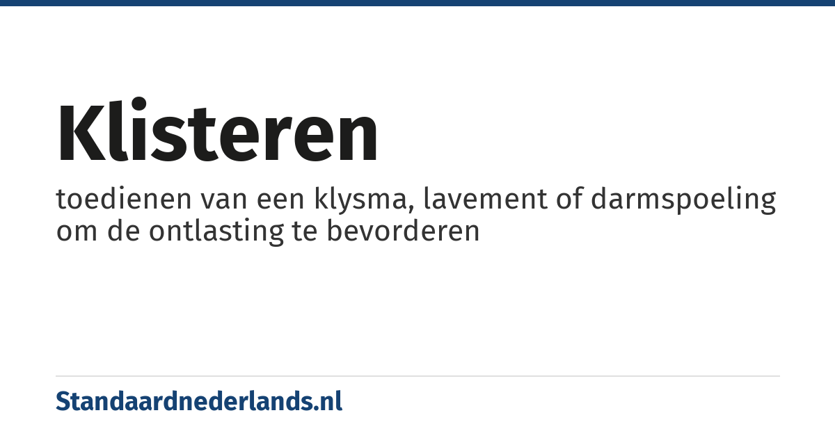 klisteren: toedienen van een klysma, lavement of darmspoeling om de ontlasting te bevorderen