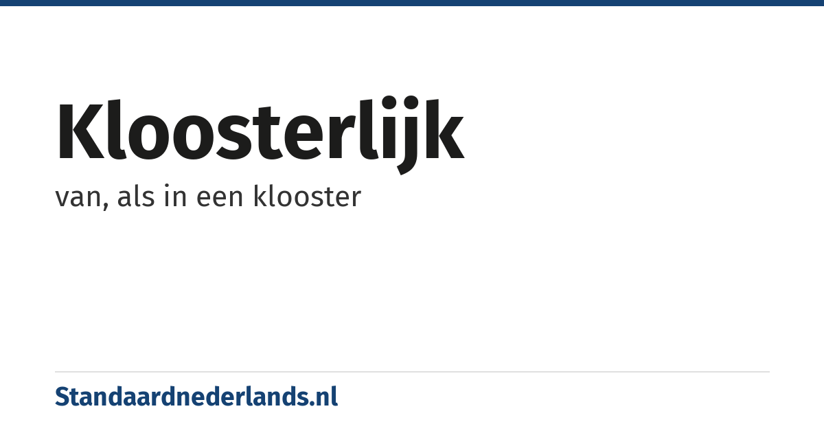 kloosterlijk: van, als in een klooster