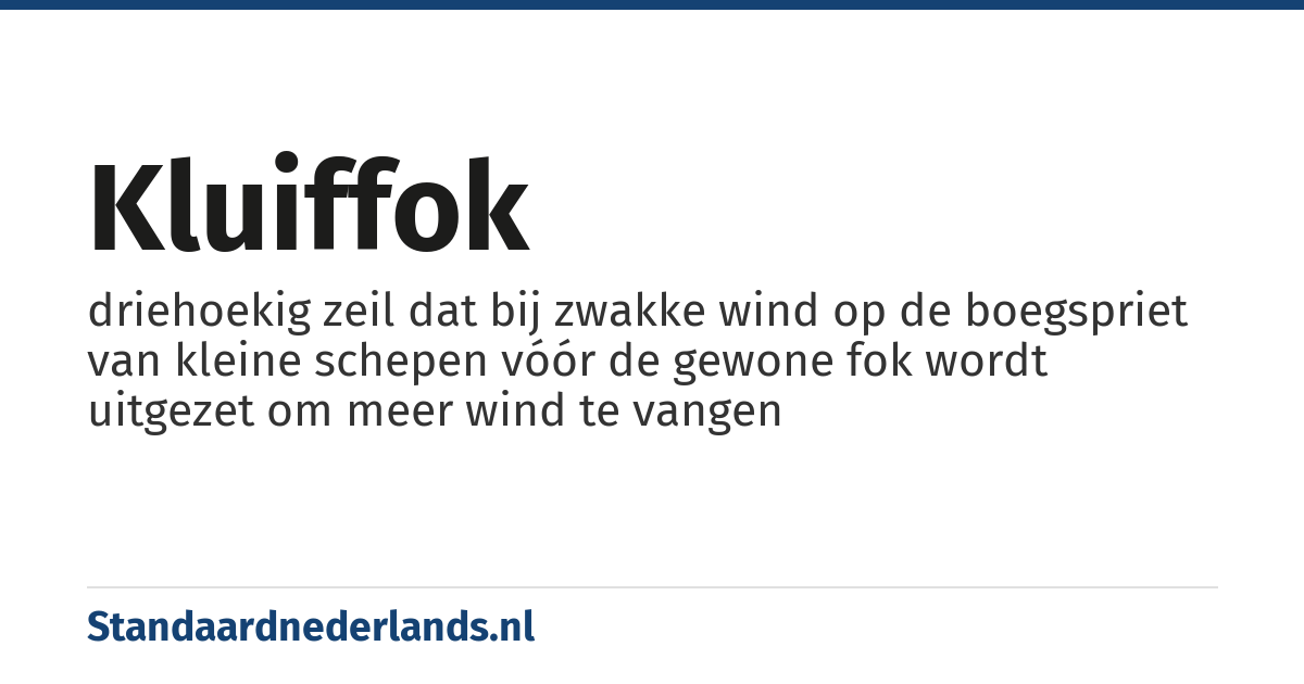 kluiffok: driehoekig zeil dat bij zwakke wind op de boegspriet van kleine schepen vóór de gewone fok wordt uitgezet om meer wind te vangen