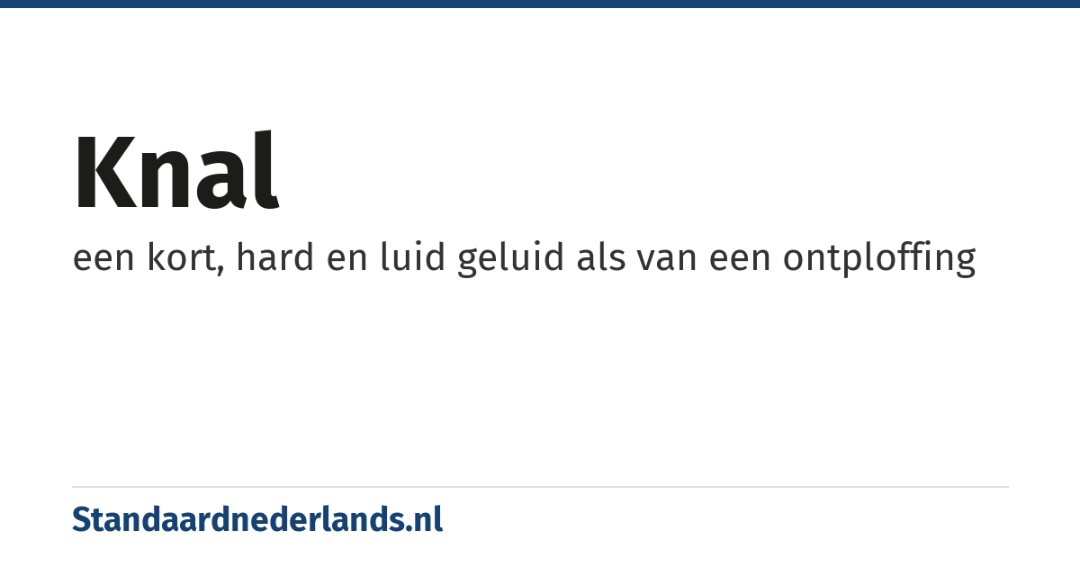 knal: een kort, hard en luid geluid als van een ontploffing