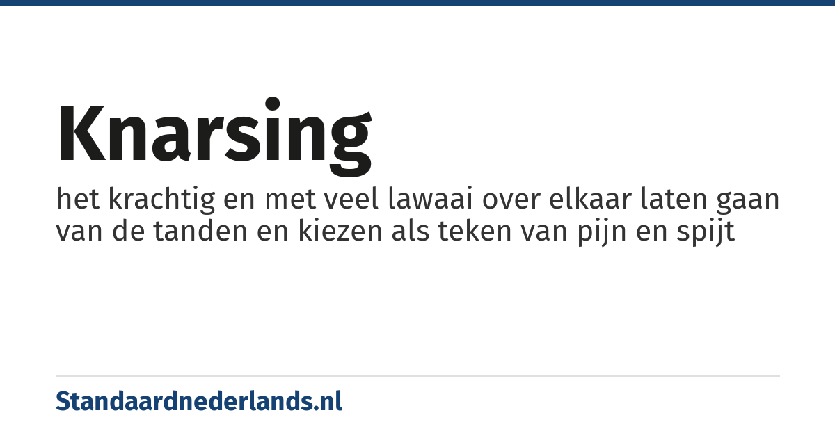 knarsing: het krachtig en met veel lawaai over elkaar laten gaan van de tanden en kiezen als teken van pijn en spijt