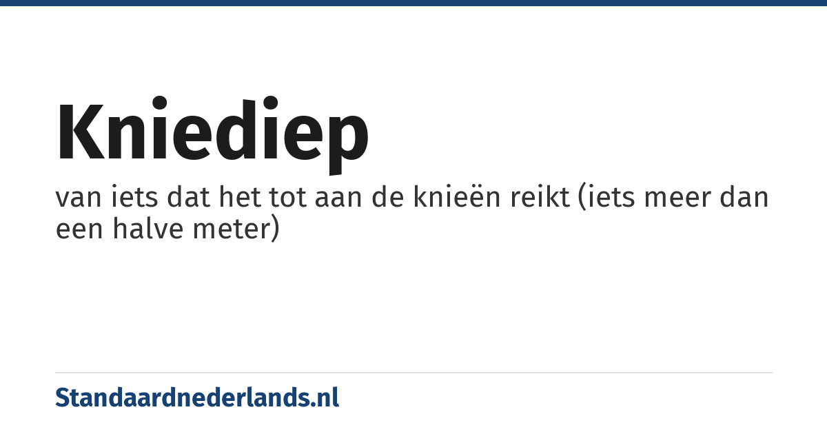 kniediep: van iets dat het tot aan de knieën reikt (iets meer dan een halve meter)