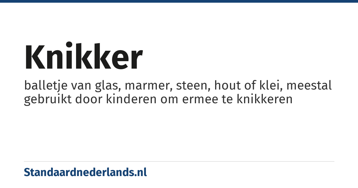 knikker: balletje van glas, marmer, steen, hout of klei, meestal gebruikt door kinderen om ermee te knikkeren