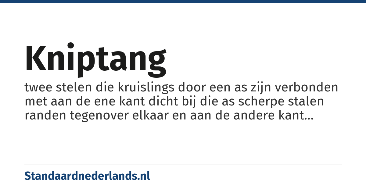 kniptang: twee stelen die kruislings door een as zijn verbonden met aan de ene kant dicht bij die as scherpe stalen randen tegenover elkaar en aan de andere kant langere uiteinden die met de hand naar elkaar geduwd worden zodat met de scherpe randen metaaldraad kan worden doorgesneden