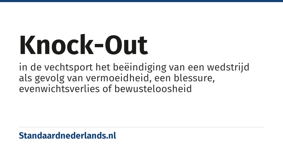 knock-out: in de vechtsport het beëindiging van een wedstrijd als gevolg van vermoeidheid, een blessure, evenwichtsverlies of bewusteloosheid