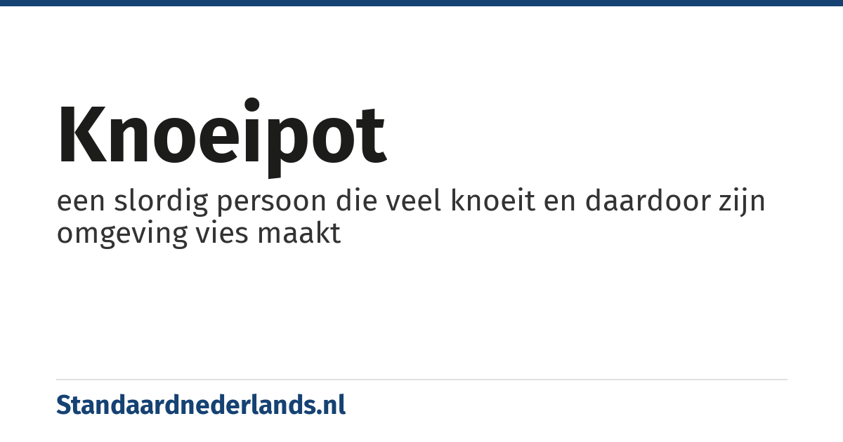 knoeipot: een slordig persoon die veel knoeit en daardoor zijn omgeving vies maakt