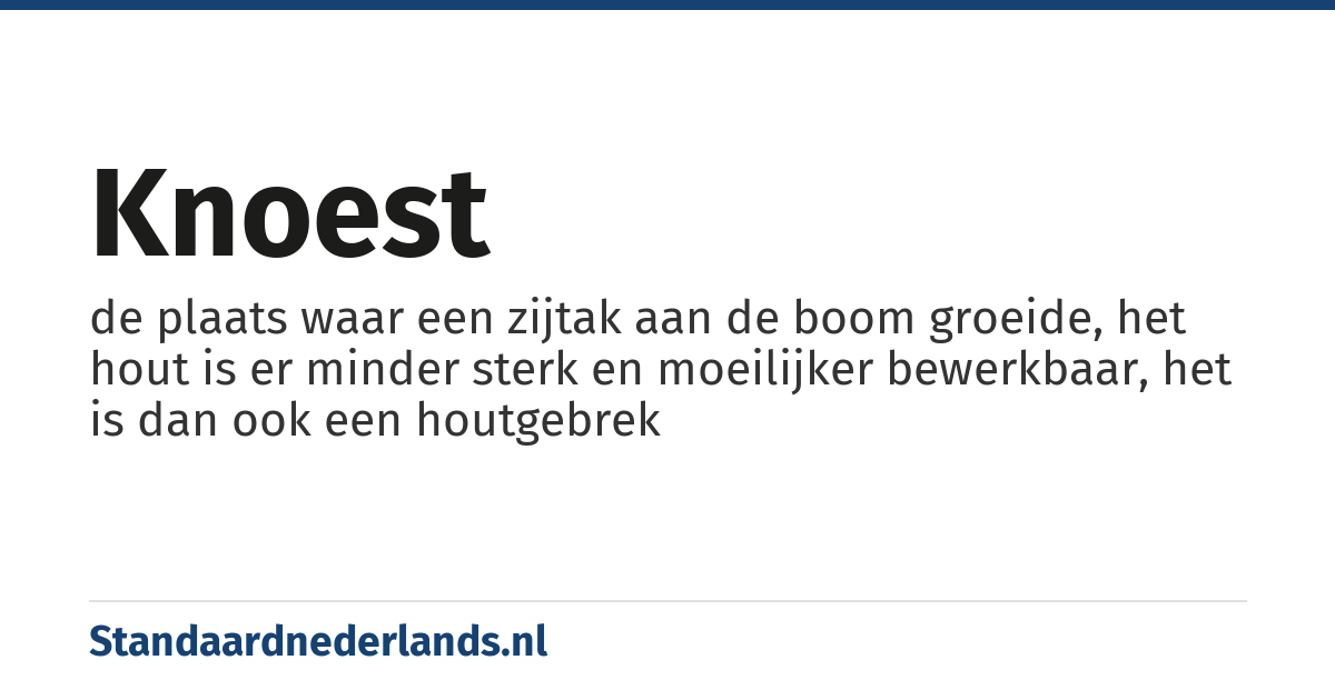 knoest: de plaats waar een zijtak aan de boom groeide, het hout is er minder sterk en moeilijker bewerkbaar, het is dan ook een houtgebrek