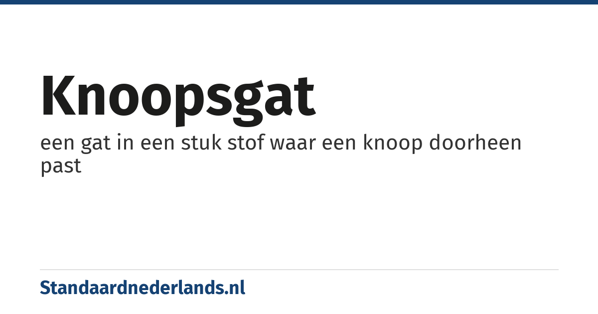 knoopsgat: een gat in een stuk stof waar een knoop doorheen past