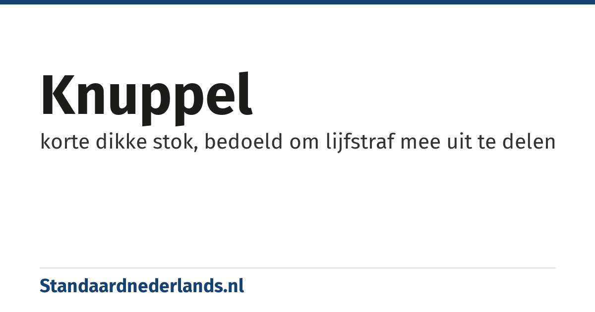 knuppel: korte dikke stok, bedoeld om lijfstraf mee uit te delen