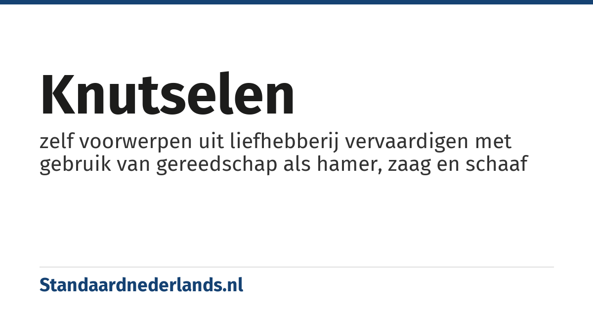 knutselen: zelf voorwerpen uit liefhebberij vervaardigen met gebruik van gereedschap als hamer, zaag en schaaf