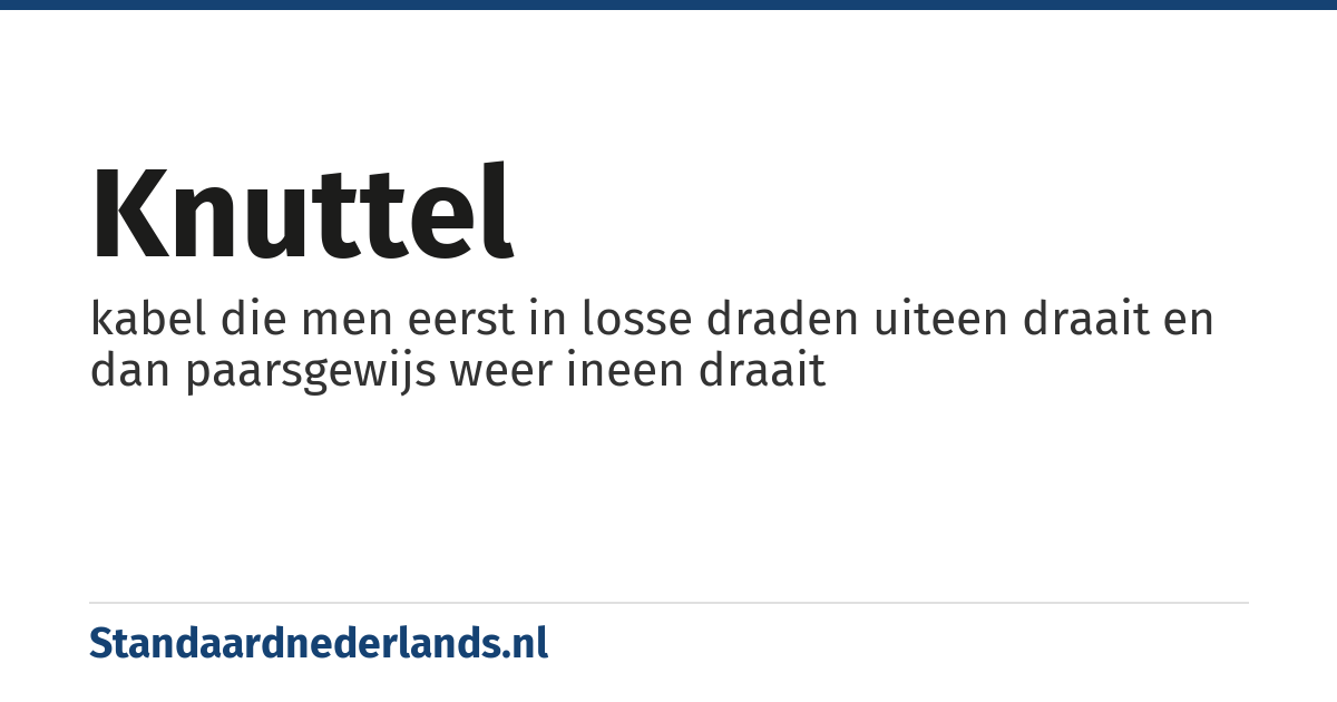 knuttel: kabel die men eerst in losse draden uiteen draait en dan paarsgewijs weer ineen draait