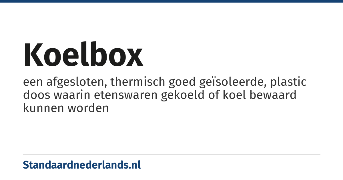 koelbox: een afgesloten, thermisch goed geïsoleerde, plastic doos waarin etenswaren gekoeld of koel bewaard kunnen worden