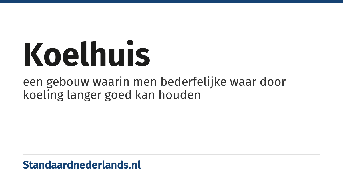 koelhuis: een gebouw waarin men bederfelijke waar door koeling langer goed kan houden