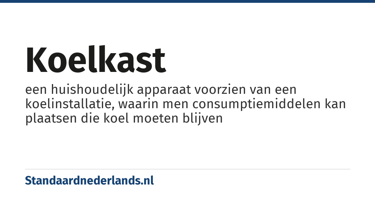 koelkast: een huishoudelijk apparaat voorzien van een koelinstallatie, waarin men consumptiemiddelen kan plaatsen die koel moeten blijven