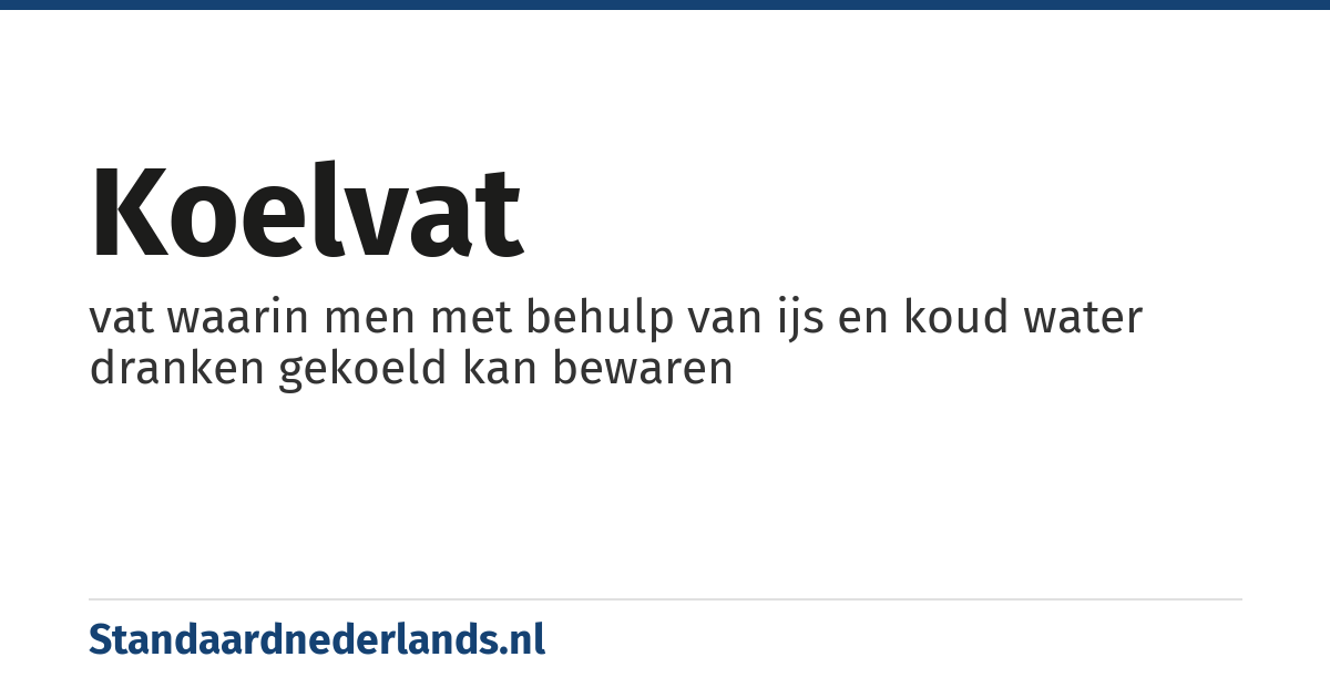 koelvat: vat waarin men met behulp van ijs en koud water dranken gekoeld kan bewaren