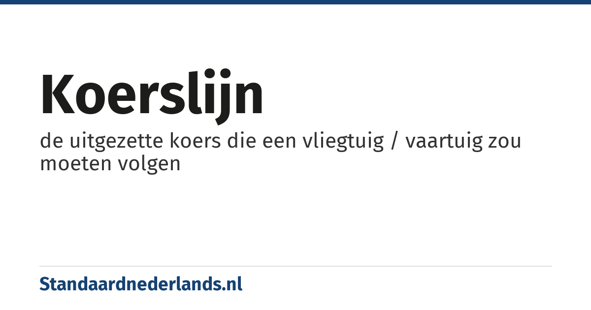 koerslijn: de uitgezette koers die een vliegtuig / vaartuig zou moeten volgen
