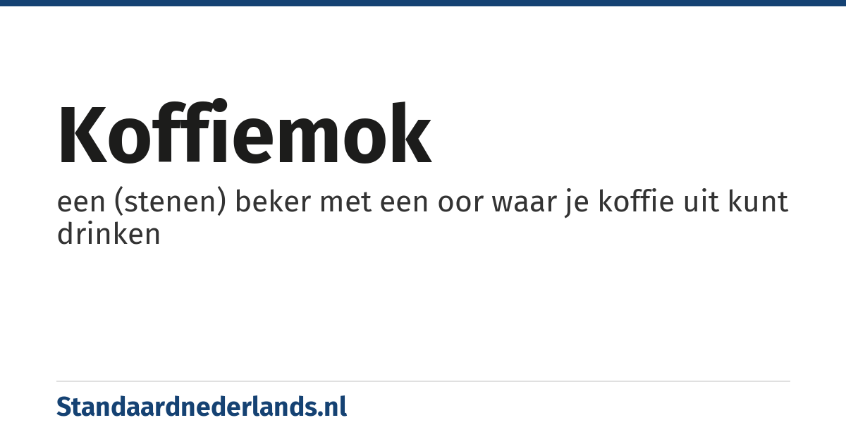 koffiemok: een (stenen) beker met een oor waar je koffie uit kunt drinken