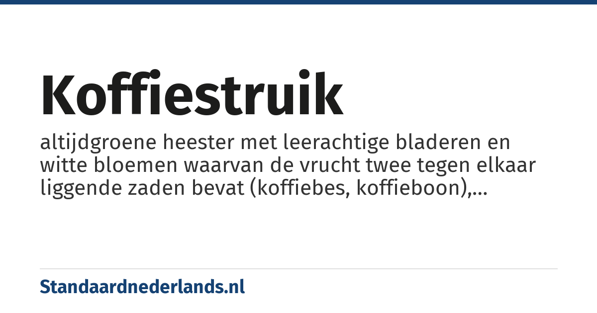 koffiestruik: altijdgroene heester met leerachtige bladeren en witte bloemen waarvan de vrucht twee tegen elkaar liggende zaden bevat (koffiebes, koffieboon), waarvan de koffie bereid wordt