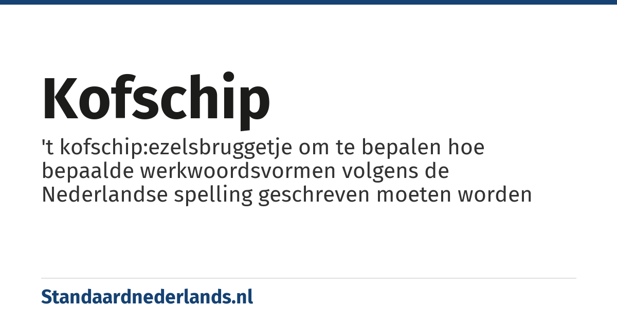 kofschip: 't kofschip:ezelsbruggetje om te bepalen hoe bepaalde werkwoordsvormen volgens de Nederlandse spelling geschreven moeten worden