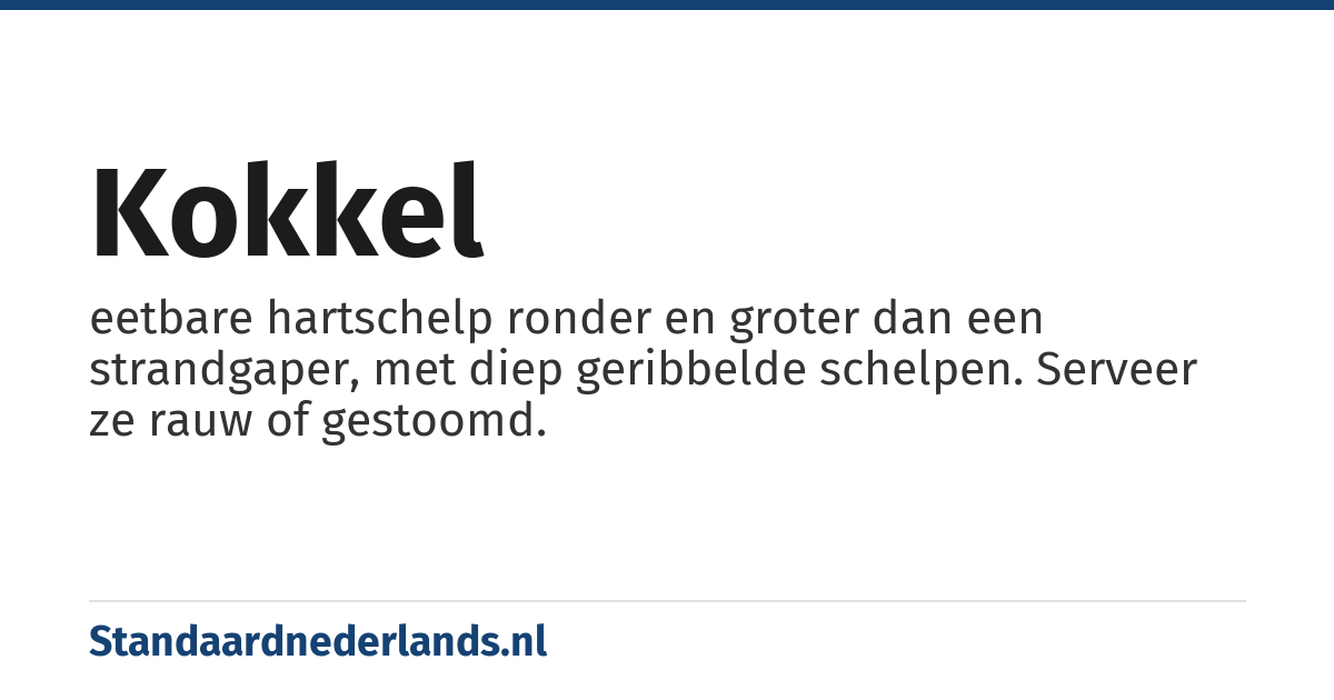 kokkel: eetbare hartschelp ronder en groter dan een strandgaper, met diep geribbelde schelpen. Serveer ze rauw of gestoomd.