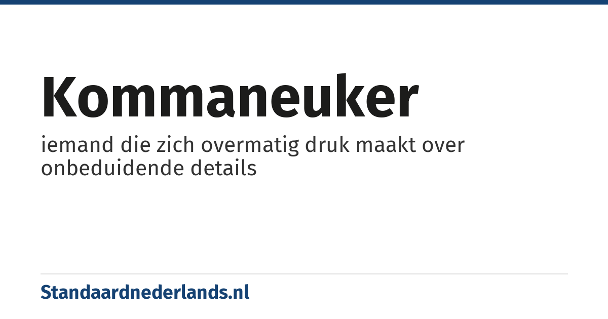 kommaneuker: iemand die zich overmatig druk maakt over onbeduidende details
