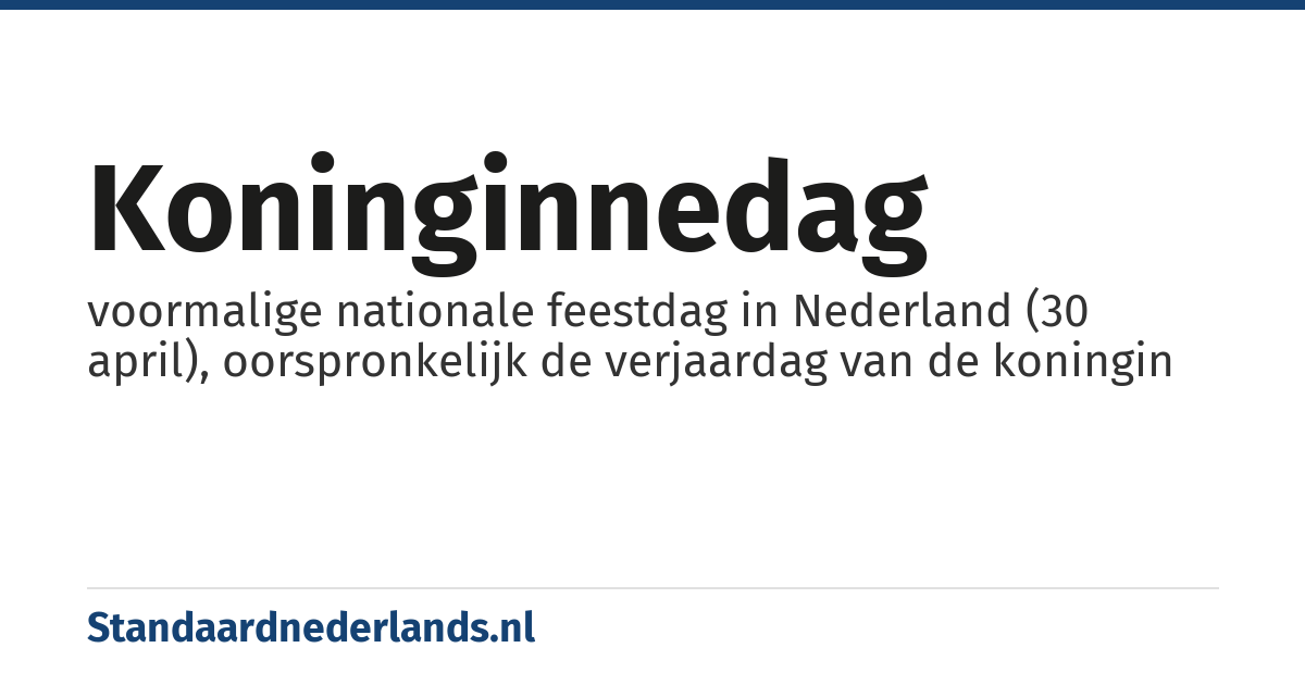 Koninginnedag: voormalige nationale feestdag in Nederland (30 april), oorspronkelijk de verjaardag van de koningin