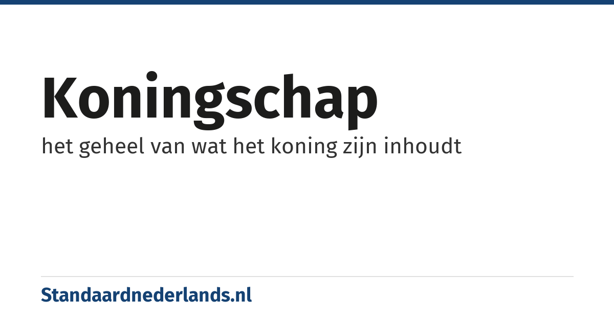 koningschap: het geheel van wat het koning zijn inhoudt