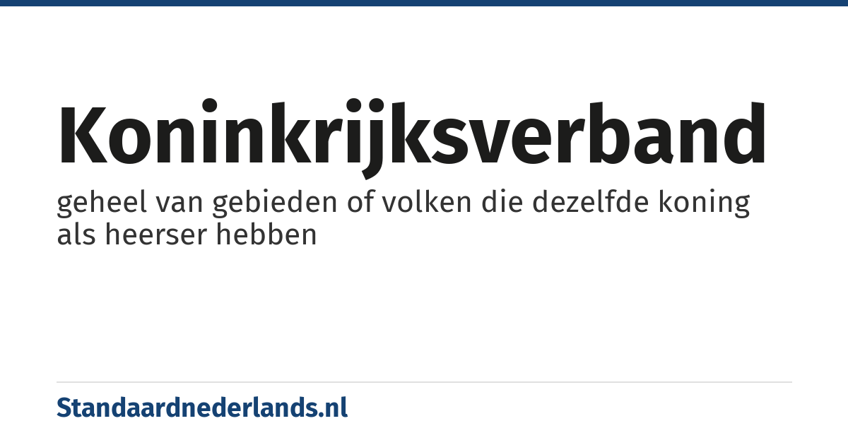koninkrijksverband: geheel van gebieden of volken die dezelfde koning als heerser hebben
