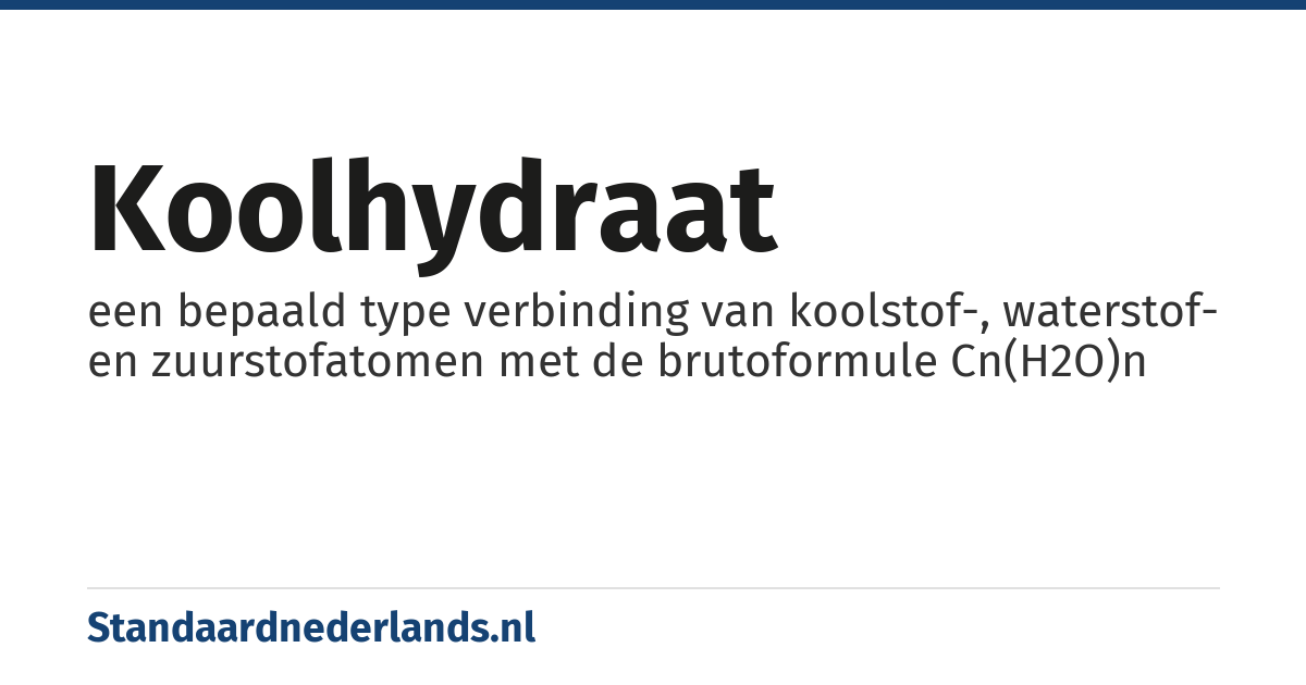 koolhydraat: een bepaald type verbinding van koolstof-, waterstof- en zuurstofatomen met de brutoformule Cn(H2O)n