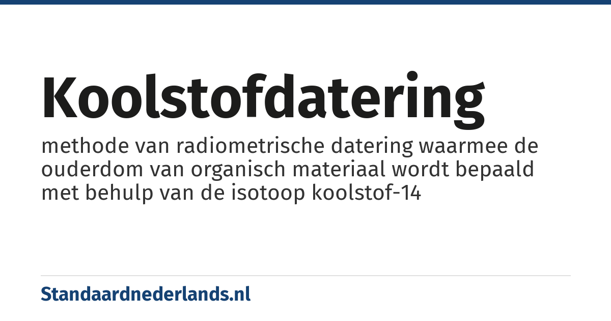 koolstofdatering: methode van radiometrische datering waarmee de ouderdom van organisch materiaal wordt bepaald met behulp van de isotoop koolstof-14