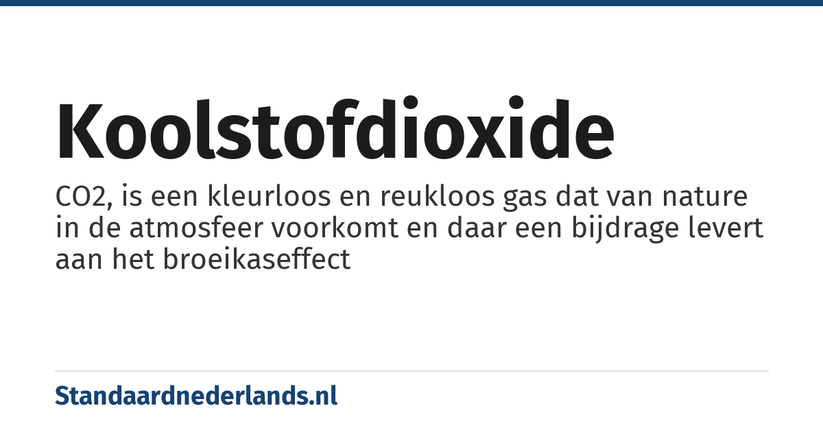 koolstofdioxide: CO2, is een kleurloos en reukloos gas dat van nature in de atmosfeer voorkomt en daar een bijdrage levert aan het broeikaseffect