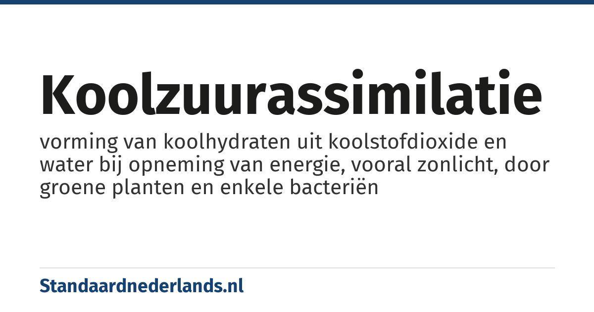 koolzuurassimilatie: vorming van koolhydraten uit koolstofdioxide en water bij opneming van energie, vooral zonlicht, door groene planten en enkele bacteriën