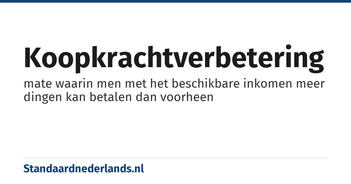 koopkrachtverbetering: mate waarin men met het beschikbare inkomen meer dingen kan betalen dan voorheen