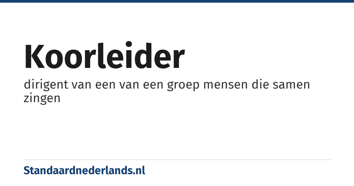 koorleider: dirigent van een van een groep mensen die samen zingen
