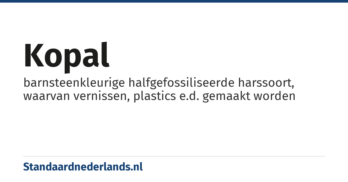 kopal: barnsteenkleurige halfgefossiliseerde harssoort, waarvan vernissen, plastics e.d. gemaakt worden