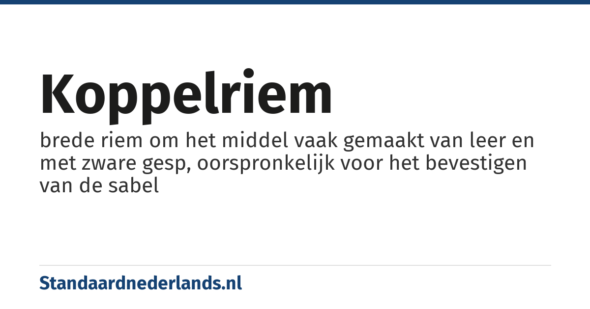 koppelriem: brede riem om het middel vaak gemaakt van leer en met zware gesp, oorspronkelijk voor het bevestigen van de sabel