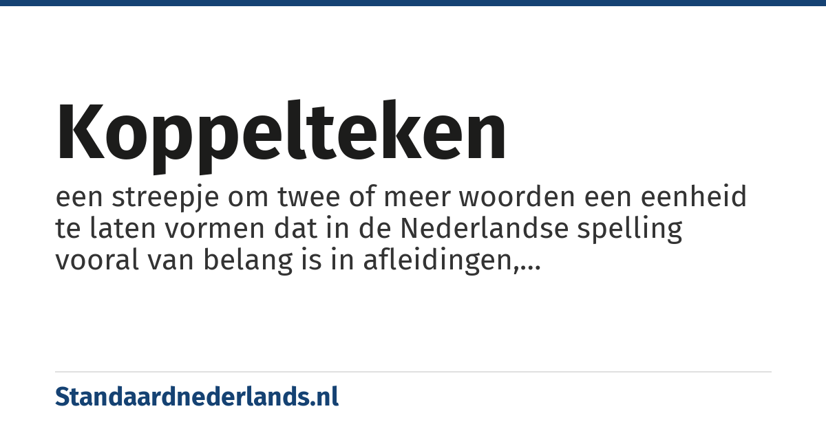 koppelteken: een streepje om twee of meer woorden een eenheid te laten vormen dat in de Nederlandse spelling vooral van belang is in afleidingen, samenkoppelingen, samenstellingen en woordgroepen