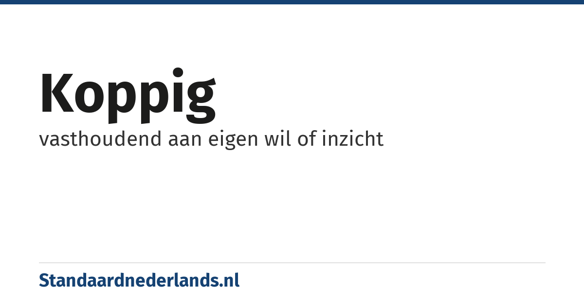 koppig: vasthoudend aan eigen wil of inzicht