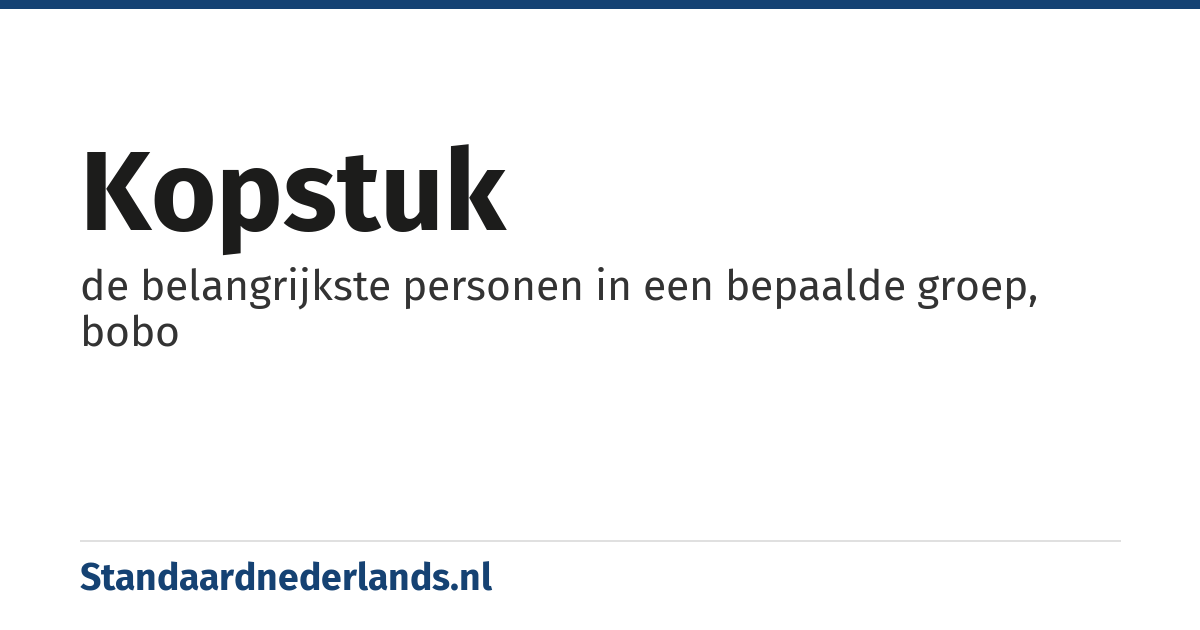 kopstuk: de belangrijkste personen in een bepaalde groep, bobo