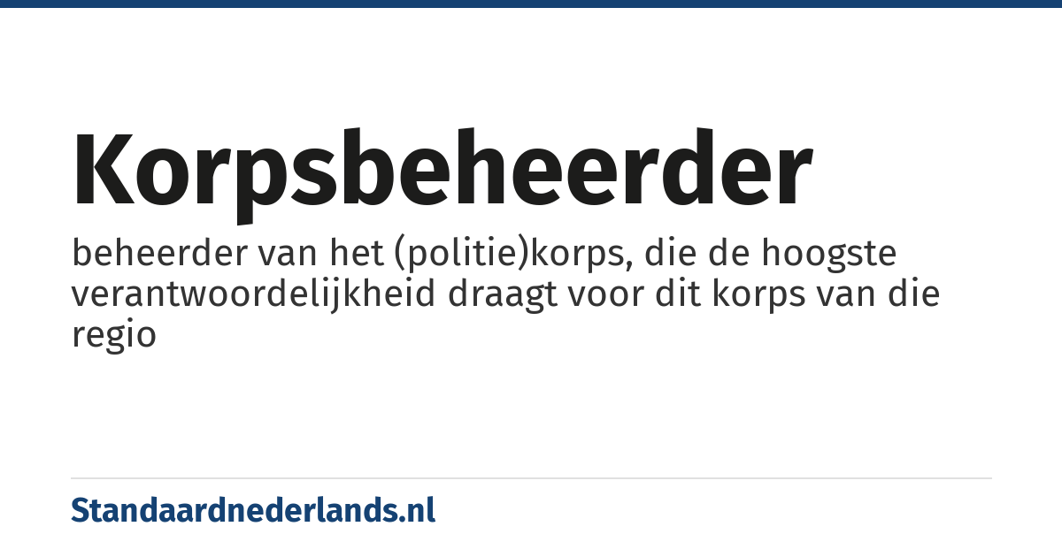 korpsbeheerder: beheerder van het (politie)korps, die de hoogste verantwoordelijkheid draagt voor dit korps van die regio