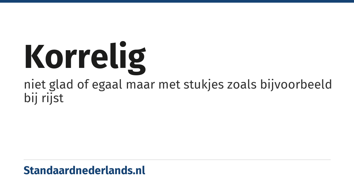 korrelig: niet glad of egaal maar met stukjes zoals bijvoorbeeld bij rijst