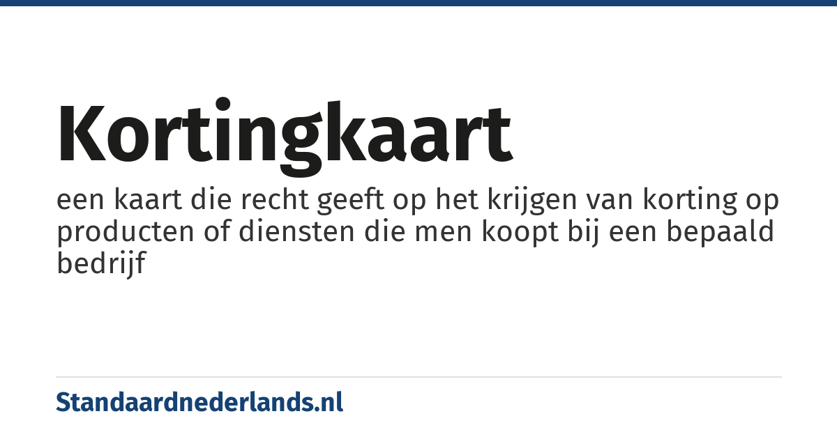 kortingkaart: een kaart die recht geeft op het krijgen van korting op producten of diensten die men koopt bij een bepaald bedrijf